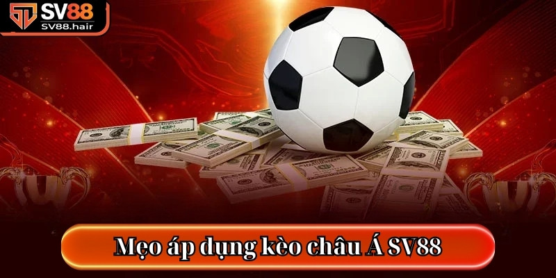 Mẹo áp dụng kèo châu Á SV88 trực tuyến hiệu quả