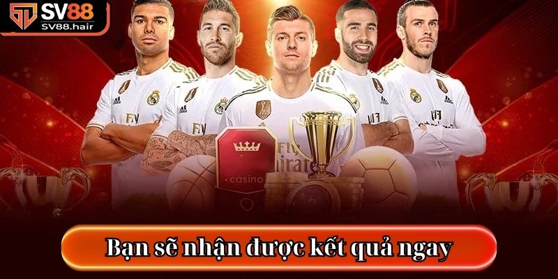 Bạn sẽ nhận được kết quả ngay