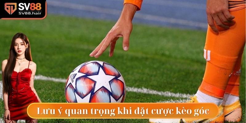 Lưu ý quan trọng khi đặt cược kèo góc