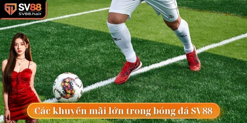 Những chương trình khuyến mãi cực lớn tại bóng đá SV88