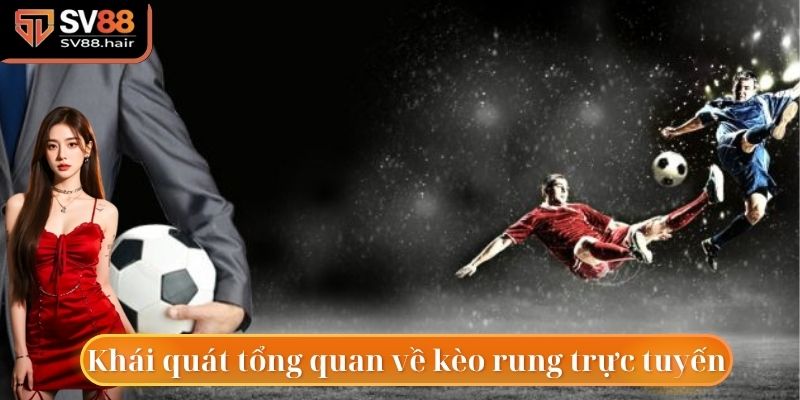 Khái quát tổng quan về kèo rung trực tuyến