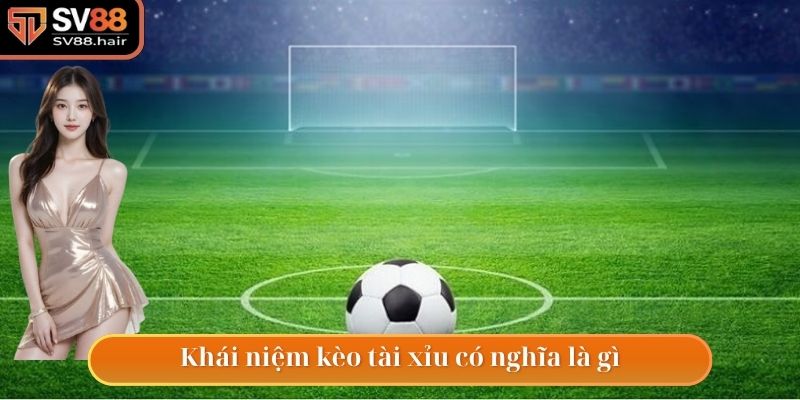 Giải thích khái niệm kèo tài xỉu có nghĩa là gì